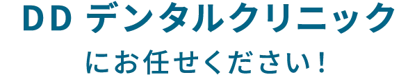 DD Dental Clinic にお任せください！