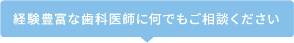 経験豊富な歯科医師に何でもご相談ください